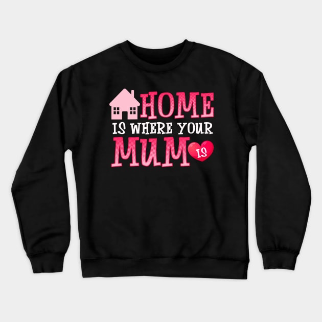 Cute Home Is Where Your Mum Is Adorable Moms House Crewneck Sweatshirt by theperfectpresents
